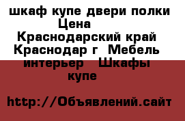 шкаф-купе двери полки › Цена ­ 900 - Краснодарский край, Краснодар г. Мебель, интерьер » Шкафы, купе   